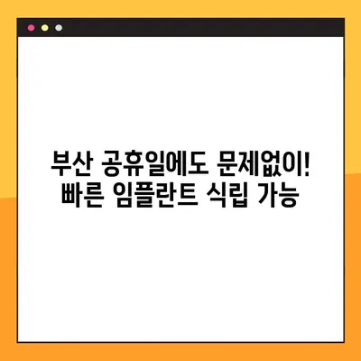부산 공휴일 치과에서 빠르게 임플란트 식립하기| 시간 절약 팁 | 부산, 임플란트, 공휴일 진료, 빠른 치료