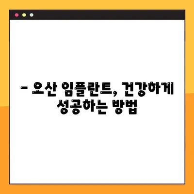 오산 지역 임플란트, 건강하게 성공하는 방법 | 오산 치과, 임플란트 비용, 임플란트 후 관리