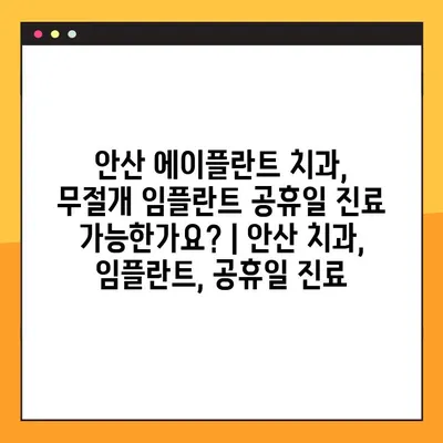 안산 에이플란트 치과, 무절개 임플란트 공휴일 진료 가능한가요? | 안산 치과, 임플란트, 공휴일 진료