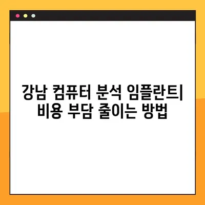 강남 컴퓨터 분석 임플란트 부담 최소화| 나에게 맞는 방법 찾기 | 비용, 장점, 후기, 추천