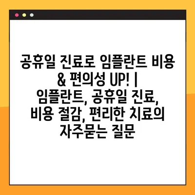 공휴일 진료로 임플란트 비용 & 편의성 UP! | 임플란트, 공휴일 진료, 비용 절감, 편리한 치료