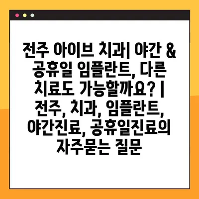 전주 아이브 치과| 야간 & 공휴일 임플란트, 다른 치료도 가능할까요? | 전주, 치과, 임플란트, 야간진료, 공휴일진료