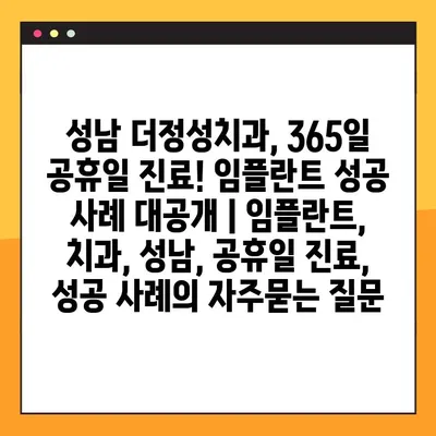 성남 더정성치과, 365일 공휴일 진료! 임플란트 성공 사례 대공개 | 임플란트, 치과, 성남, 공휴일 진료, 성공 사례