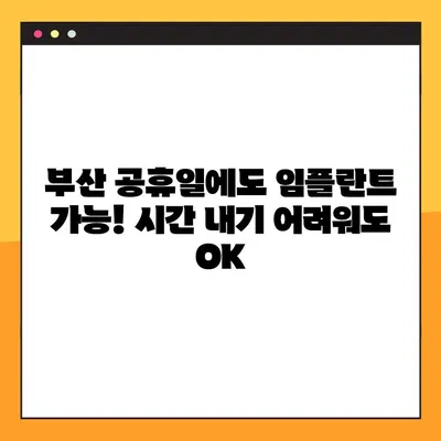 부산 공휴일 치과 임플란트, 시간 없어도 OK! | 빠르고 편리한 식립, 지금 바로 상담하세요
