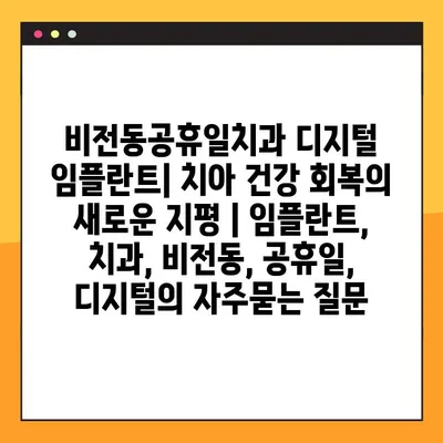 비전동공휴일치과 디지털 임플란트| 치아 건강 회복의 새로운 지평 | 임플란트, 치과, 비전동, 공휴일, 디지털