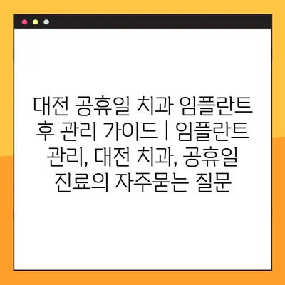 대전 공휴일 치과 임플란트 후 관리 가이드 | 임플란트 관리, 대전 치과, 공휴일 진료