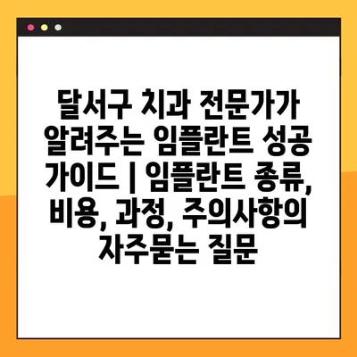 달서구 치과 전문가가 알려주는 임플란트 성공 가이드 | 임플란트 종류, 비용, 과정, 주의사항