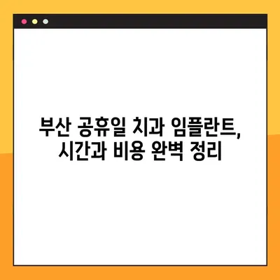 부산 공휴일 치과 임플란트, 얼마나 걸릴까요? | 시간 정보, 비용, 과정 꼼꼼히 알아보기