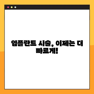 임플란트 시술 기간 단축, 이제는 가능합니다! | 혁신적인 기술과 노하우, 빠르고 안전하게