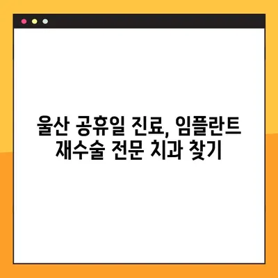 울산 공휴일 진료| 임플란트 재수술, 어디서? | 울산 치과, 임플란트 재수술, 공휴일 진료, 치과 추천