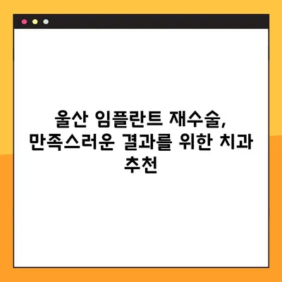 울산 공휴일 진료| 임플란트 재수술, 어디서? | 울산 치과, 임플란트 재수술, 공휴일 진료, 치과 추천
