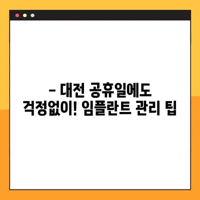 대전 공휴일 치과에서 임플란트 관리 잘하는 팁! | 임플란트, 관리, 주의사항, 대전 치과