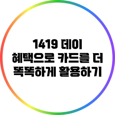 1419 데이 혜택으로 카드를 더 똑똑하게 활용하기
