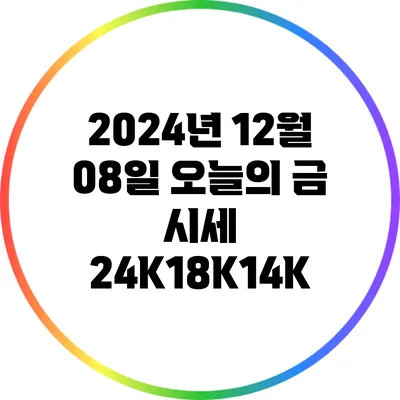 2024년 12월 08일 오늘의 금 시세: 24K/18K/14K