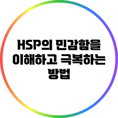 HSP의 민감함을 이해하고 극복하는 방법