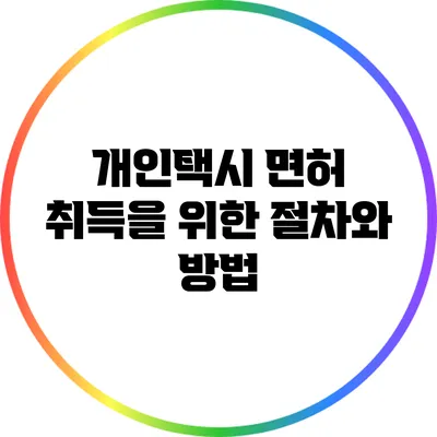 개인택시 면허 취득을 위한 절차와 방법