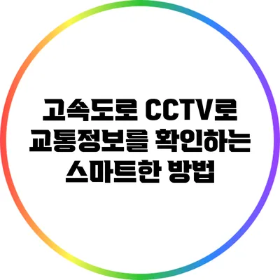 고속도로 CCTV로 교통정보를 확인하는 스마트한 방법