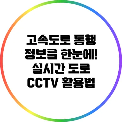 고속도로 통행 정보를 한눈에! 실시간 도로 CCTV 활용법