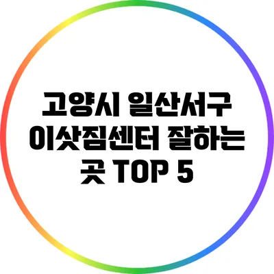 고양시 일산서구 이삿짐센터 잘하는 곳 TOP 5
