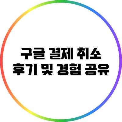 구글 결제 취소 후기 및 경험 공유