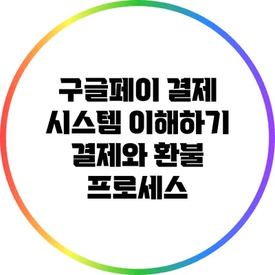 구글페이 결제 시스템 이해하기: 결제와 환불 프로세스