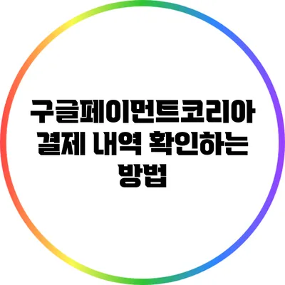 구글페이먼트코리아 결제 내역 확인하는 방법