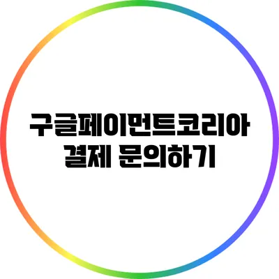 구글페이먼트코리아 결제 문의하기