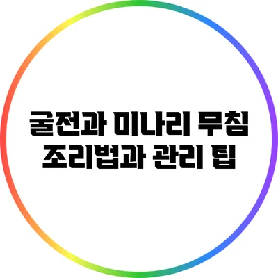 굴전과 미나리 무침: 조리법과 관리 팁