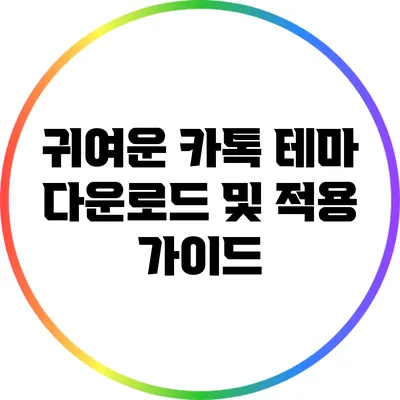 귀여운 카톡 테마 다운로드 및 적용 가이드
