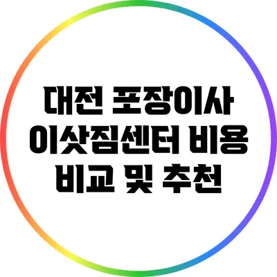 대전 포장이사: 이삿짐센터 비용 비교 및 추천