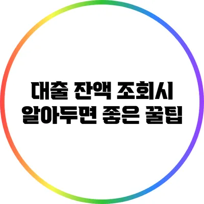 대출 잔액 조회시 알아두면 좋은 꿀팁