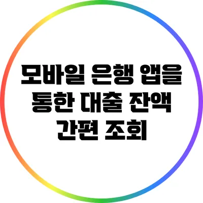 모바일 은행 앱을 통한 대출 잔액 간편 조회