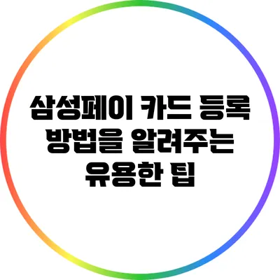 삼성페이 카드 등록 방법을 알려주는 유용한 팁