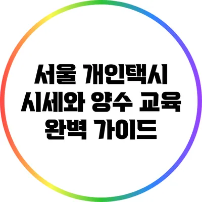 서울 개인택시 시세와 양수 교육 완벽 가이드