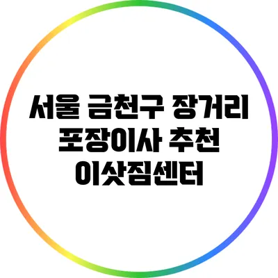 서울 금천구 장거리 포장이사: 추천 이삿짐센터