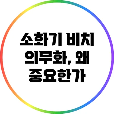 소화기 비치 의무화, 왜 중요한가?