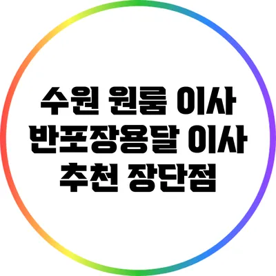 수원 원룸 이사: 반포장용달 이사 추천 장단점