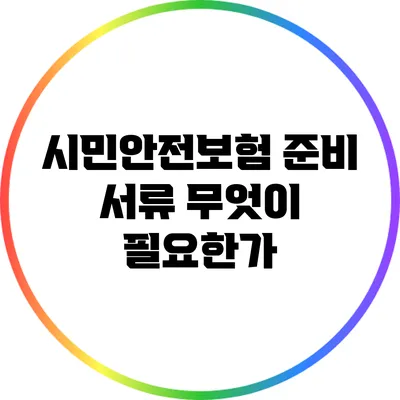 시민안전보험 준비 서류: 무엇이 필요한가?