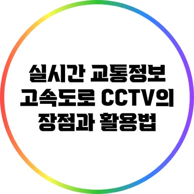 실시간 교통정보: 고속도로 CCTV의 장점과 활용법
