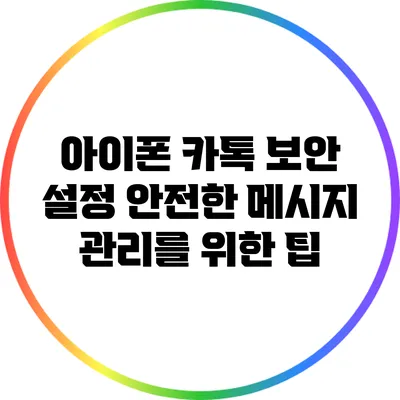 아이폰 카톡 보안 설정: 안전한 메시지 관리를 위한 팁