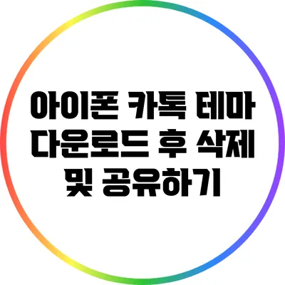 아이폰 카톡 테마 다운로드 후 삭제 및 공유하기