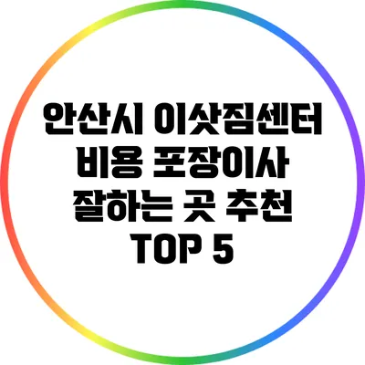안산시 이삿짐센터 비용: 포장이사 잘하는 곳 추천 TOP 5