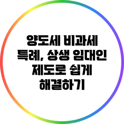 양도세 비과세 특례, 상생 임대인 제도로 쉽게 해결하기