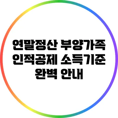 연말정산 부양가족 인적공제 소득기준 완벽 안내