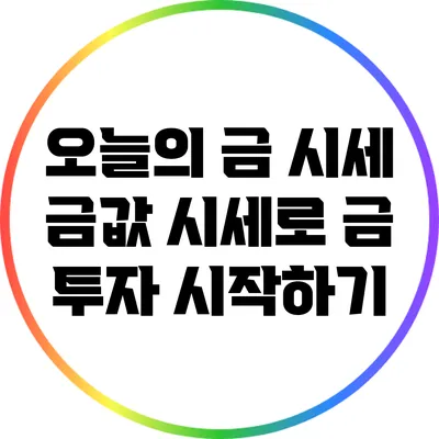 오늘의 금 시세: 금값 시세로 금 투자 시작하기
