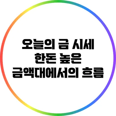 오늘의 금 시세: 한돈 높은 금액대에서의 흐름
