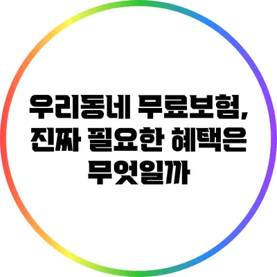 우리동네 무료보험, 진짜 필요한 혜택은 무엇일까?