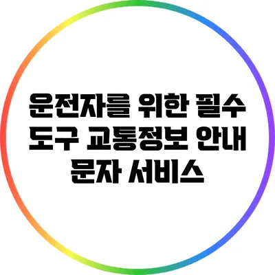 운전자를 위한 필수 도구: 교통정보 안내 문자 서비스