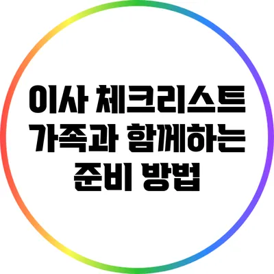 이사 체크리스트: 가족과 함께하는 준비 방법