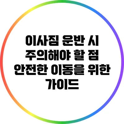 이사짐 운반 시 주의해야 할 점: 안전한 이동을 위한 가이드